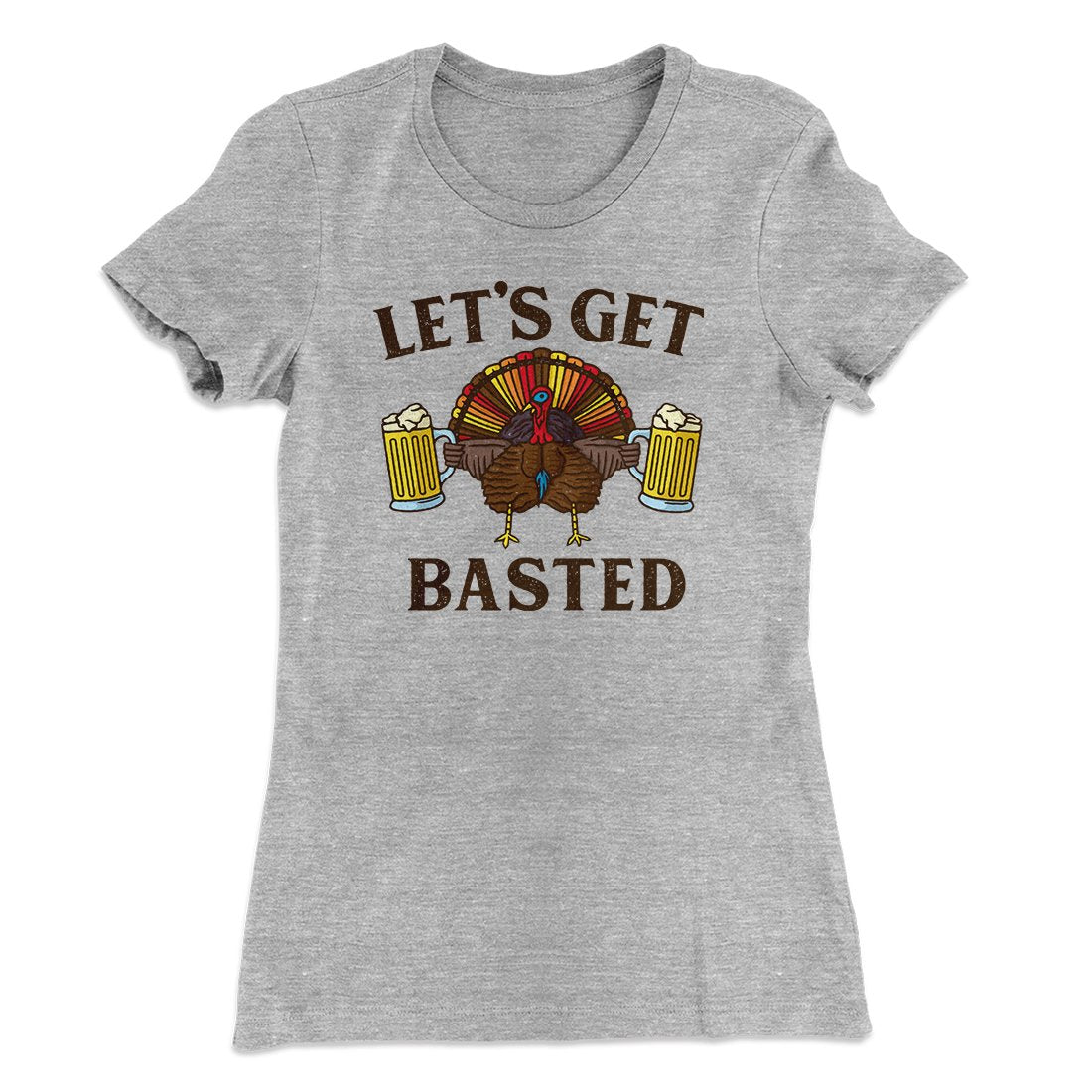 Let's Get Basted Funny Thanksgiving Women's T-Shirt | Funny Shirt from Famous In Real Life