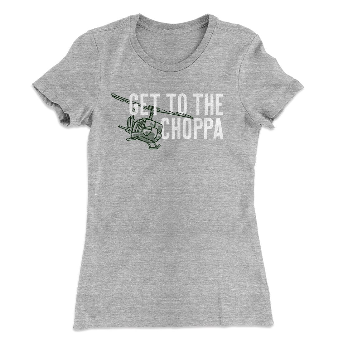 Get to the Choppa! Women's T-Shirt | Funny Shirt from Famous In Real Life