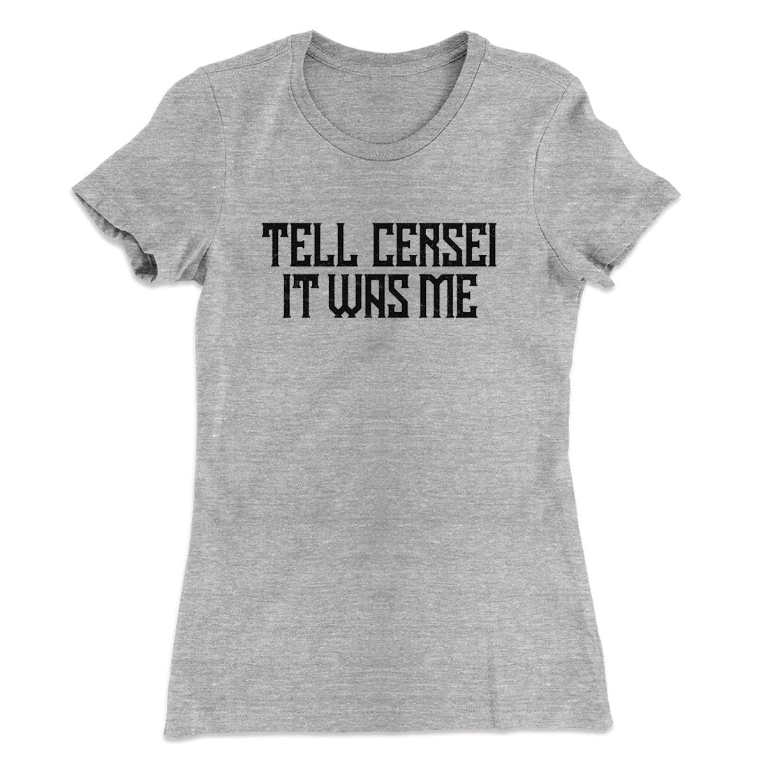 Tell Cersei It Was Me Women's T-Shirt | Funny Shirt from Famous In Real Life