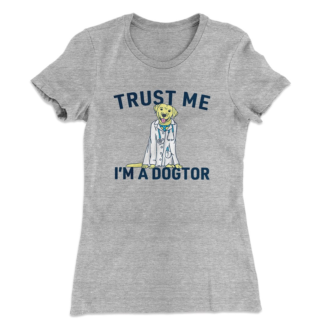 Trust Me I'm A Dogtor Funny Women's T-Shirt | Funny Shirt from Famous In Real Life