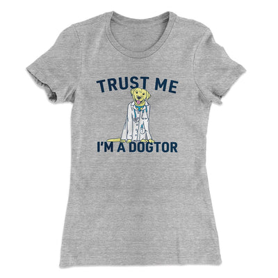Trust Me I'm A Dogtor Funny Women's T-Shirt Heather Grey | Funny Shirt from Famous In Real Life