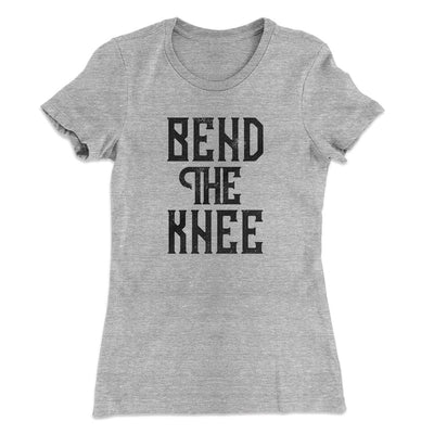 Bend The Knee Women's T-Shirt Heather Gray | Funny Shirt from Famous In Real Life