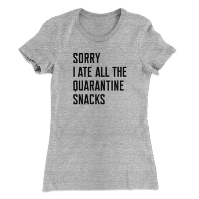 Sorry I Ate All The Quarantine Snacks Women's T-Shirt Heather Grey | Funny Shirt from Famous In Real Life