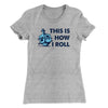 This Is How I Roll Women's T-Shirt Heather Grey | Funny Shirt from Famous In Real Life