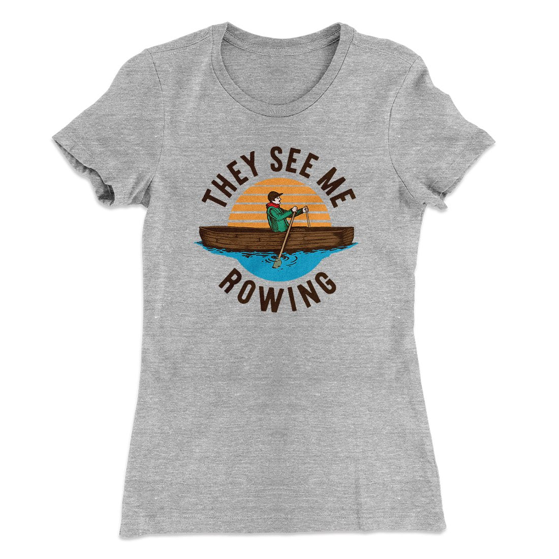 They See Me Rowing Funny Women's T-Shirt | Funny Shirt from Famous In Real Life