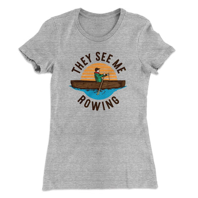 They See Me Rowing Funny Women's T-Shirt Heather Grey | Funny Shirt from Famous In Real Life