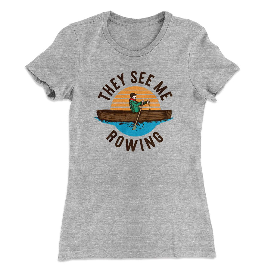 They See Me Rowing Funny Women's T-Shirt | Funny Shirt from Famous In Real Life