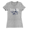 Feed Me Women's T-Shirt Heather Gray | Funny Shirt from Famous In Real Life