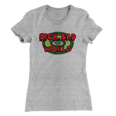 Sick Sad World Women's T-Shirt Heather Gray | Funny Shirt from Famous In Real Life