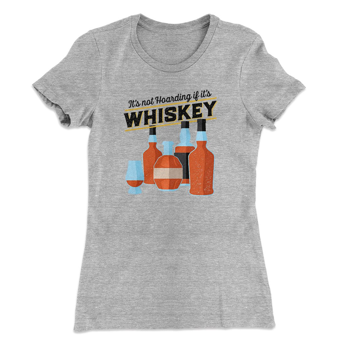 It's Not Hoarding If It's Whiskey Funny Women's T-Shirt | Funny Shirt from Famous In Real Life