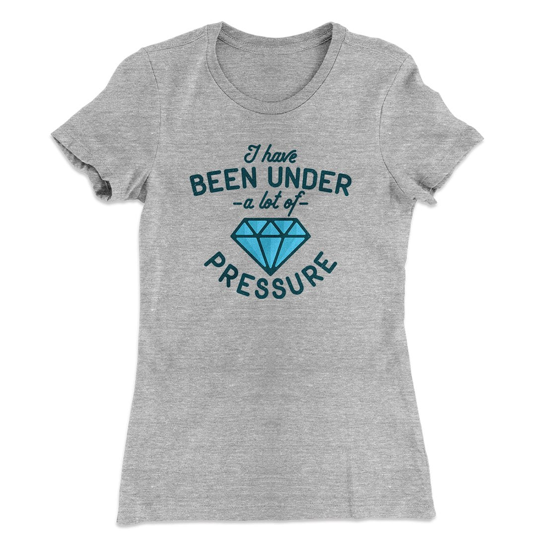 Under a Lot of Pressure Women's T-Shirt | Funny Shirt from Famous In Real Life