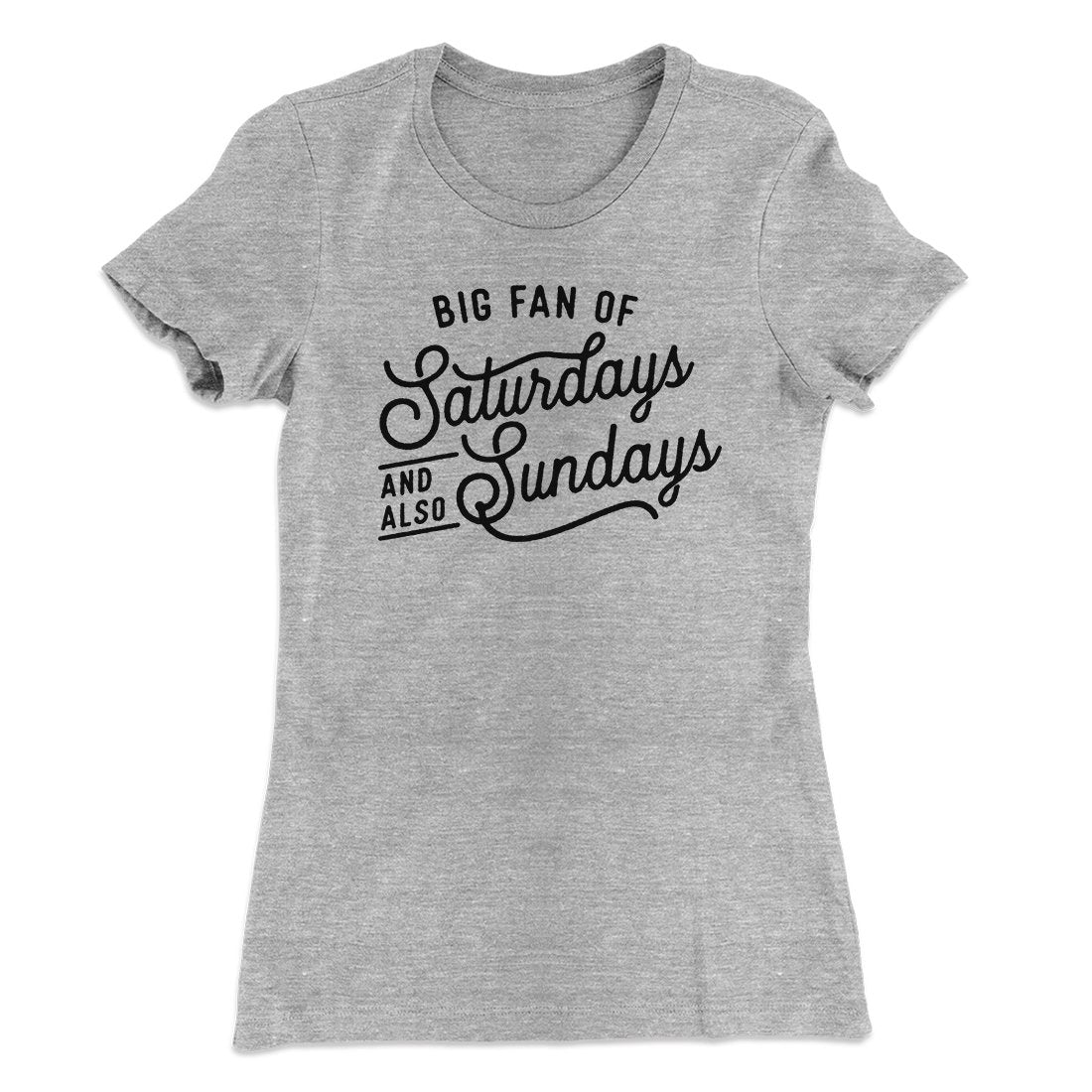 Big Fan of Saturdays And Also Sundays Funny Women's T-Shirt | Funny Shirt from Famous In Real Life