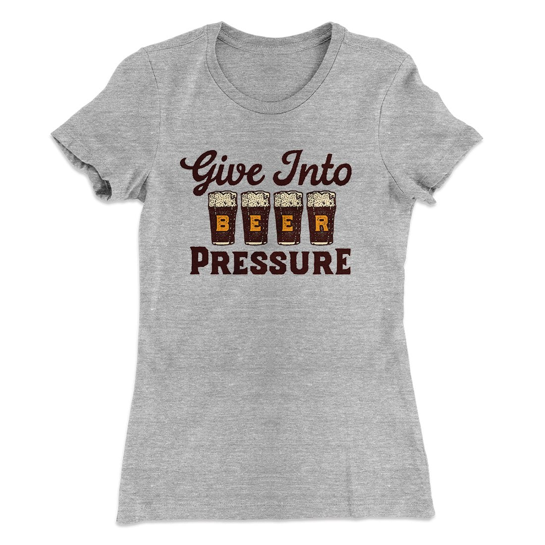 Give Into Beer Pressure Women's T-Shirt | Funny Shirt from Famous In Real Life