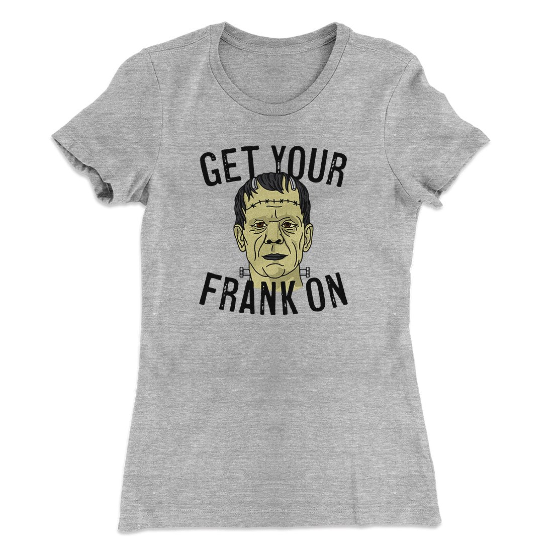 Get Your Frank On Women's T-Shirt | Funny Shirt from Famous In Real Life