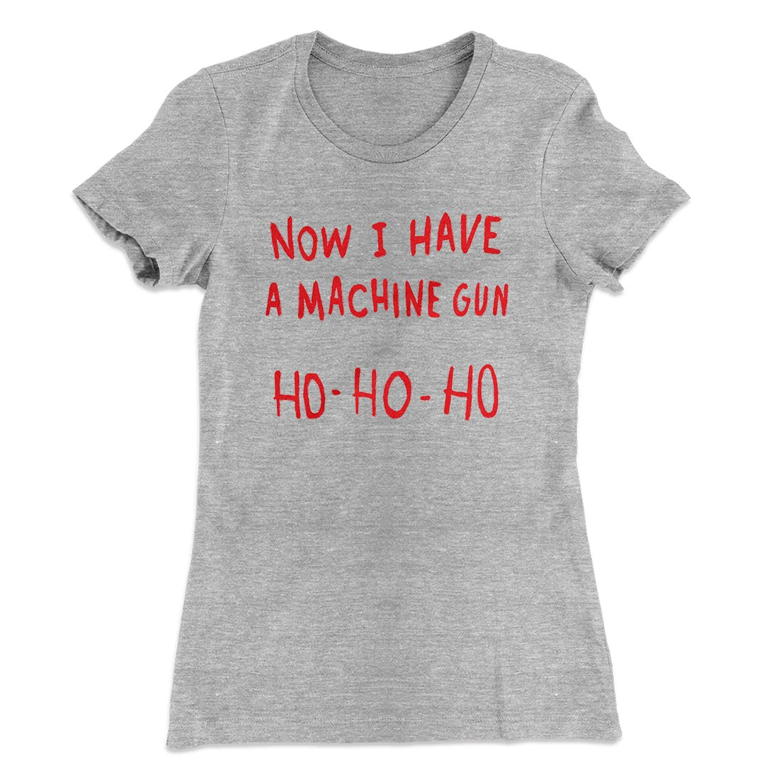 Now I Have a Machine Gun Ho Ho Ho Women's T-Shirt | Funny Shirt from Famous In Real Life