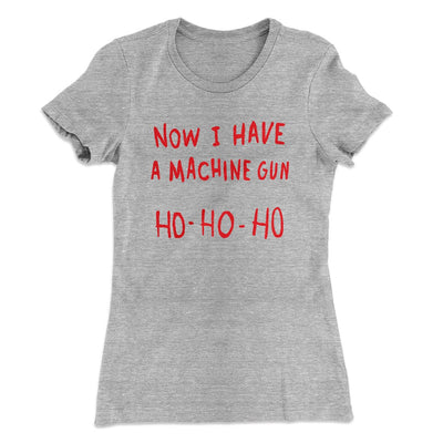Now I Have a Machine Gun Ho Ho Ho Women's T-Shirt Heather Gray | Funny Shirt from Famous In Real Life