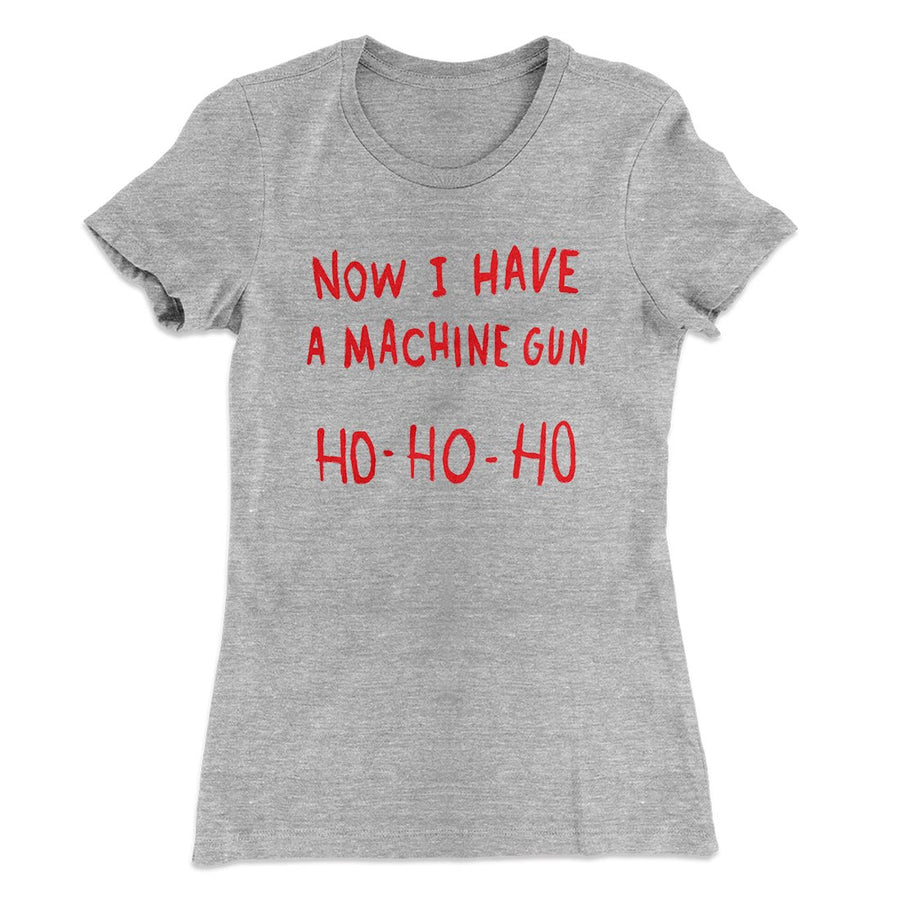 Now I Have a Machine Gun Ho Ho Ho Women's T-Shirt | Funny Shirt from Famous In Real Life