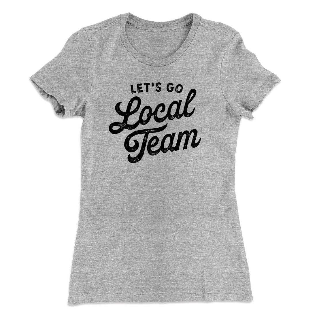 Go Local Team Women's T-Shirt | Funny Shirt from Famous In Real Life