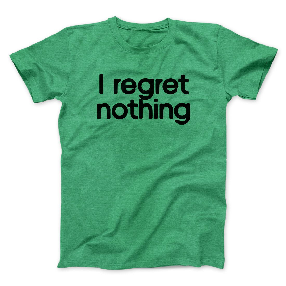 I Regret Nothing Men/Unisex T-Shirt | Funny Shirt from Famous In Real Life
