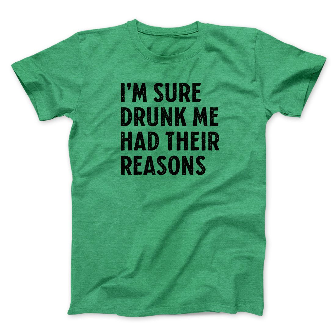 I'm Sure Drunk Me Had Their Reasons Men/Unisex T-Shirt | Funny Shirt from Famous In Real Life
