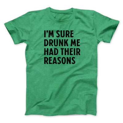 I'm Sure Drunk Me Had Their Reasons Men/Unisex T-Shirt Heather Kelly | Funny Shirt from Famous In Real Life