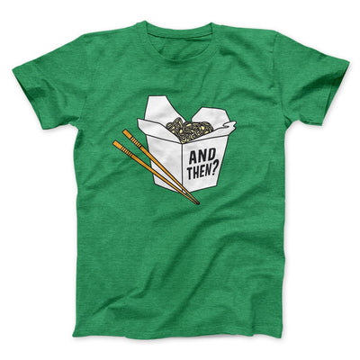 And Then? Men/Unisex T-Shirt Heather Kelly | Funny Shirt from Famous In Real Life