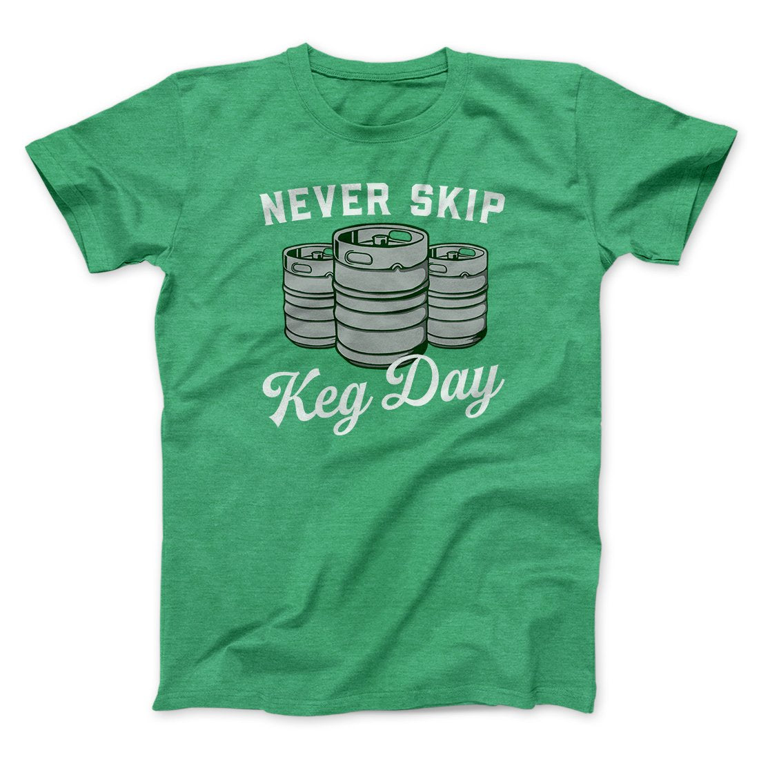 Never Skip Keg Day Men/Unisex T-Shirt | Funny Shirt from Famous In Real Life