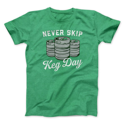 Never Skip Keg Day Men/Unisex T-Shirt Heather Kelly | Funny Shirt from Famous In Real Life