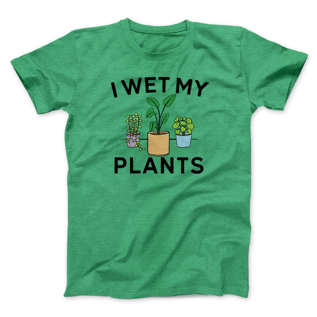 I Wet My Plants Funny Men/Unisex T-Shirt | Funny Shirt from Famous In Real Life
