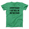 Everything I Say Will Be On The Exam Men/Unisex T-Shirt Heather Kelly | Funny Shirt from Famous In Real Life