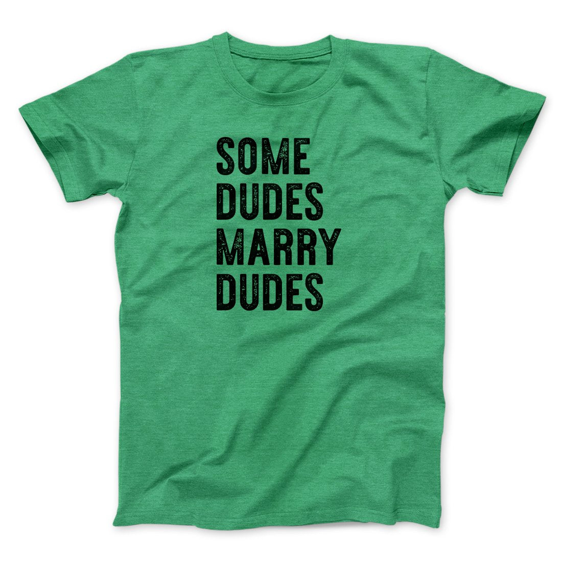 Some Dudes Marry Dudes Men/Unisex T-Shirt | Funny Shirt from Famous In Real Life