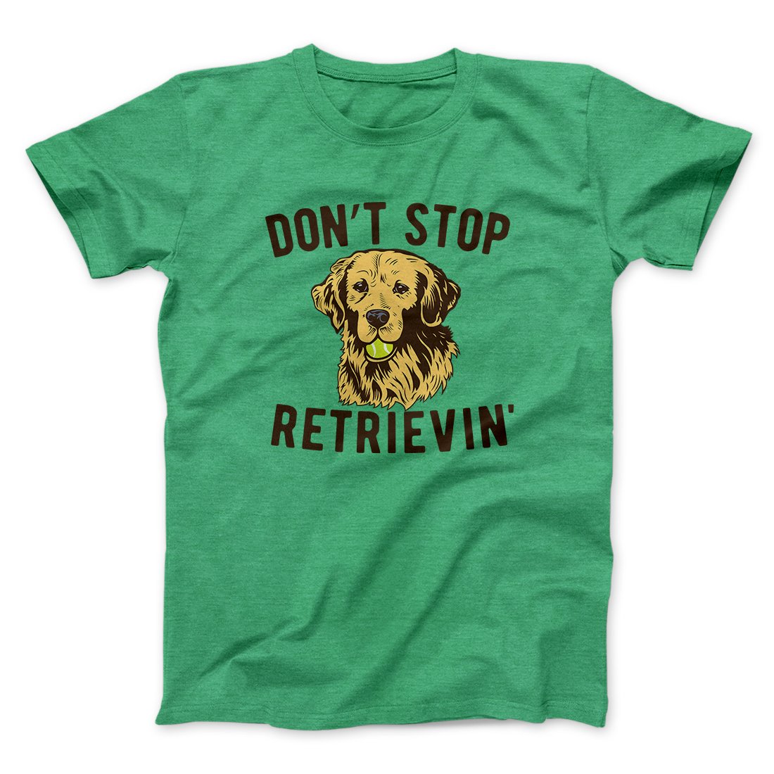 Don't Stop Retrievin' Men/Unisex T-Shirt | Funny Shirt from Famous In Real Life