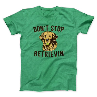 Don't Stop Retrievin' Men/Unisex T-Shirt Heather Kelly | Funny Shirt from Famous In Real Life