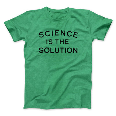 Science Is The Solution Men/Unisex T-Shirt Heather Kelly | Funny Shirt from Famous In Real Life