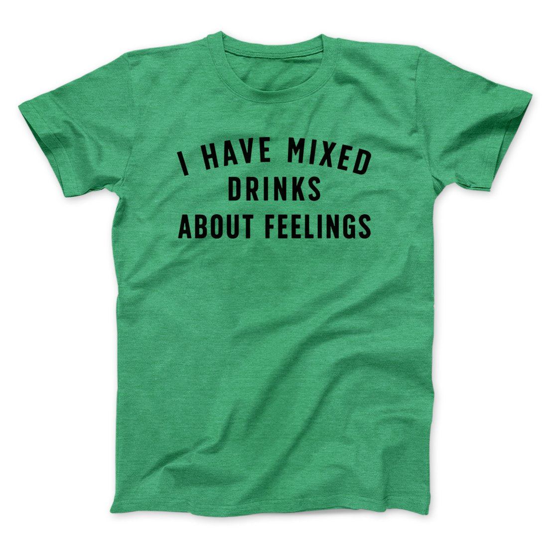 I Have Mixed Drinks About Feelings Men/Unisex T-Shirt | Funny Shirt from Famous In Real Life