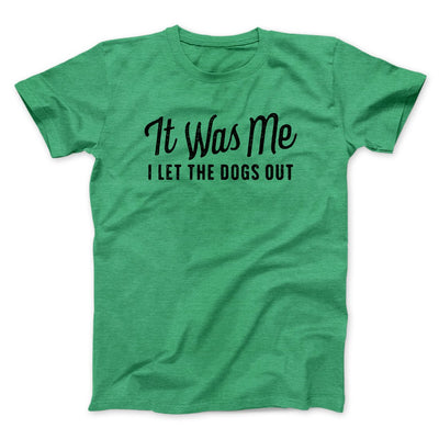 It Was Me I Let The Dogs Out Men/Unisex T-Shirt Heather Kelly | Funny Shirt from Famous In Real Life