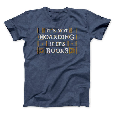 It's Not Hoarding If It's Books Funny Men/Unisex T-Shirt Heather Navy | Funny Shirt from Famous In Real Life