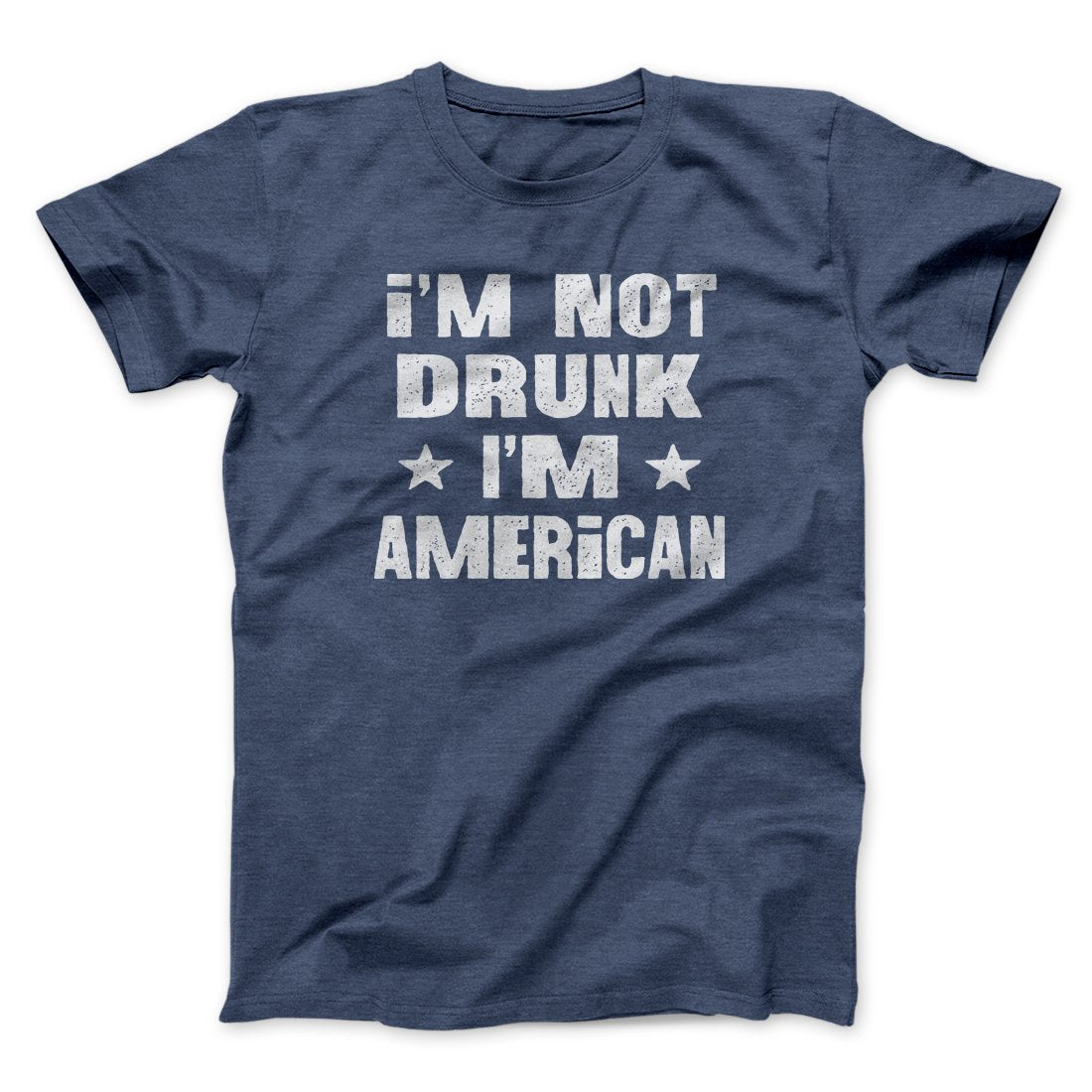 I'm Not Drunk I'm American Men/Unisex T-Shirt | Funny Shirt from Famous In Real Life