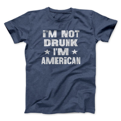 I'm Not Drunk I'm American Men/Unisex T-Shirt Heather Navy | Funny Shirt from Famous In Real Life