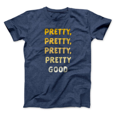 Pretty, Pretty, Pretty Good Men/Unisex T-Shirt Heather Navy | Funny Shirt from Famous In Real Life
