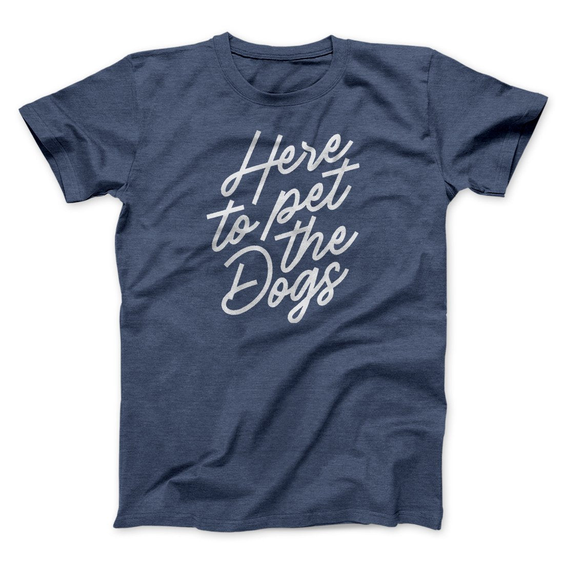 Here To Pet The Dogs Men/Unisex T-Shirt Heather Navy | Funny Shirt from Famous In Real Life