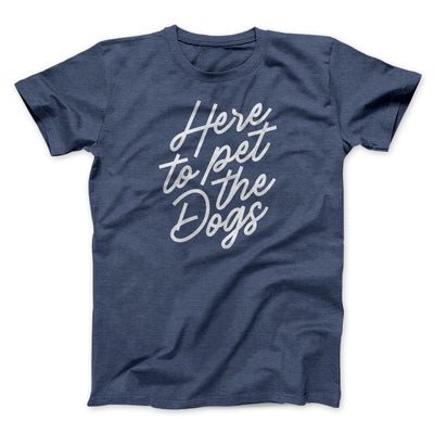Here To Pet The Dogs Men/Unisex T-Shirt Heather Navy | Funny Shirt from Famous In Real Life