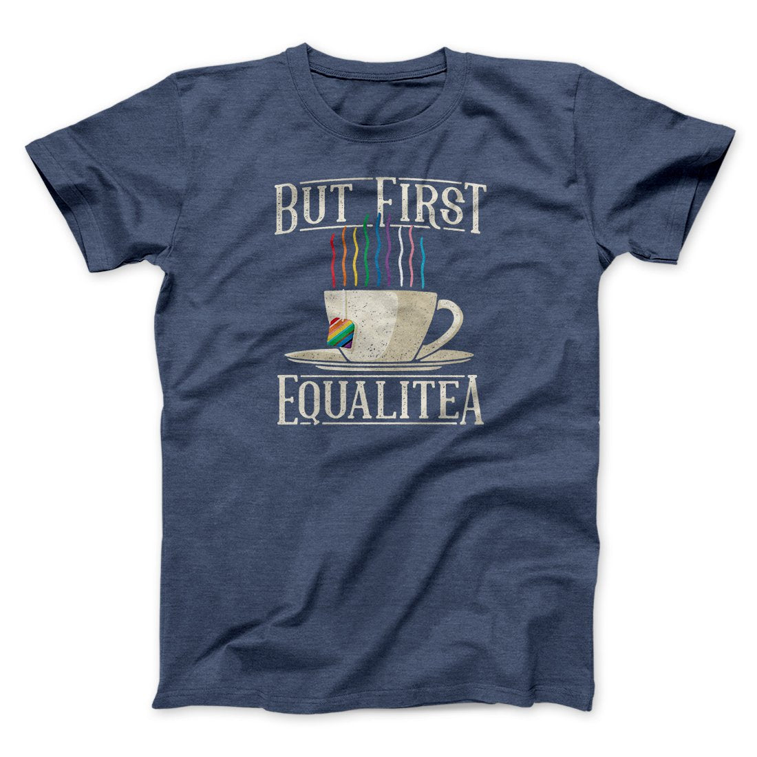 But First Equalitea Men/Unisex T-Shirt | Funny Shirt from Famous In Real Life
