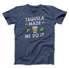 Tequila Made Me Do It Men/Unisex T-Shirt Heather Navy | Funny Shirt from Famous In Real Life