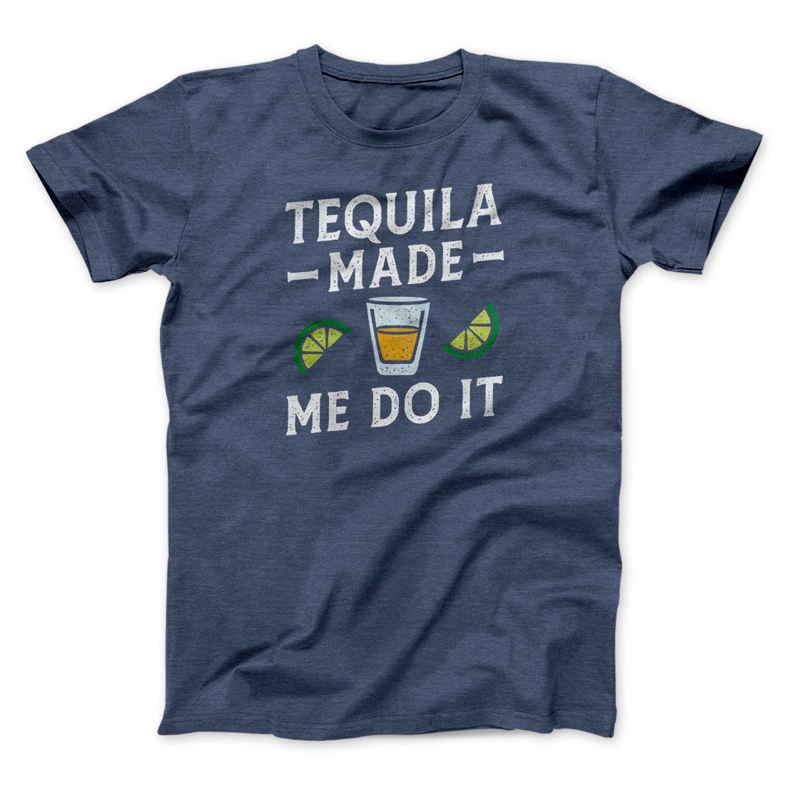 Tequila Made Me Do It Men/Unisex T-Shirt | Funny Shirt from Famous In Real Life