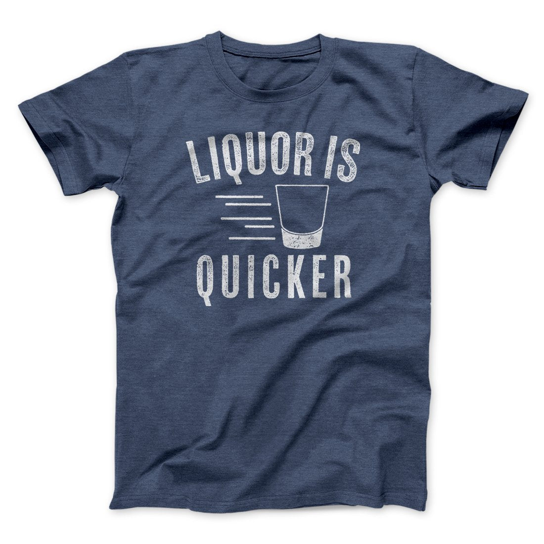 Liquor Is Quicker Men/Unisex T-Shirt | Funny Shirt from Famous In Real Life