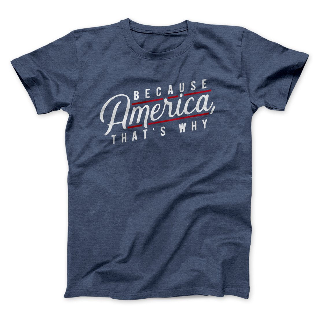 Because America, That's Why Men/Unisex T-Shirt | Funny Shirt from Famous In Real Life