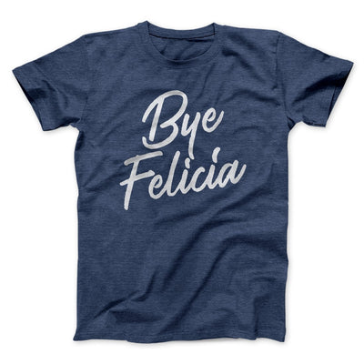 Bye Felicia Funny Movie Men/Unisex T-Shirt Heather Navy | Funny Shirt from Famous In Real Life