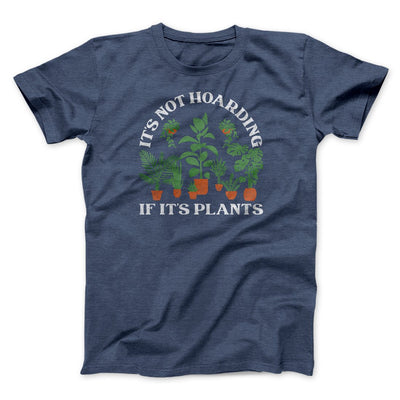 It's Not Hoarding If It's Plants Funny Men/Unisex T-Shirt Heather Navy | Funny Shirt from Famous In Real Life