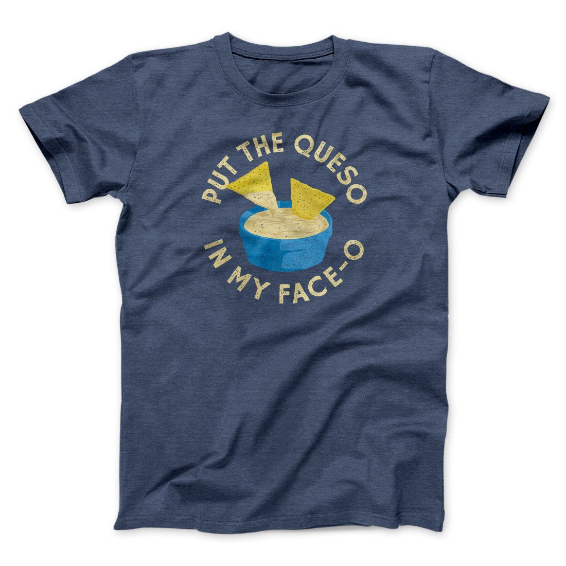 Put The Queso In My Face-O Men/Unisex T-Shirt Heather Navy | Funny Shirt from Famous In Real Life